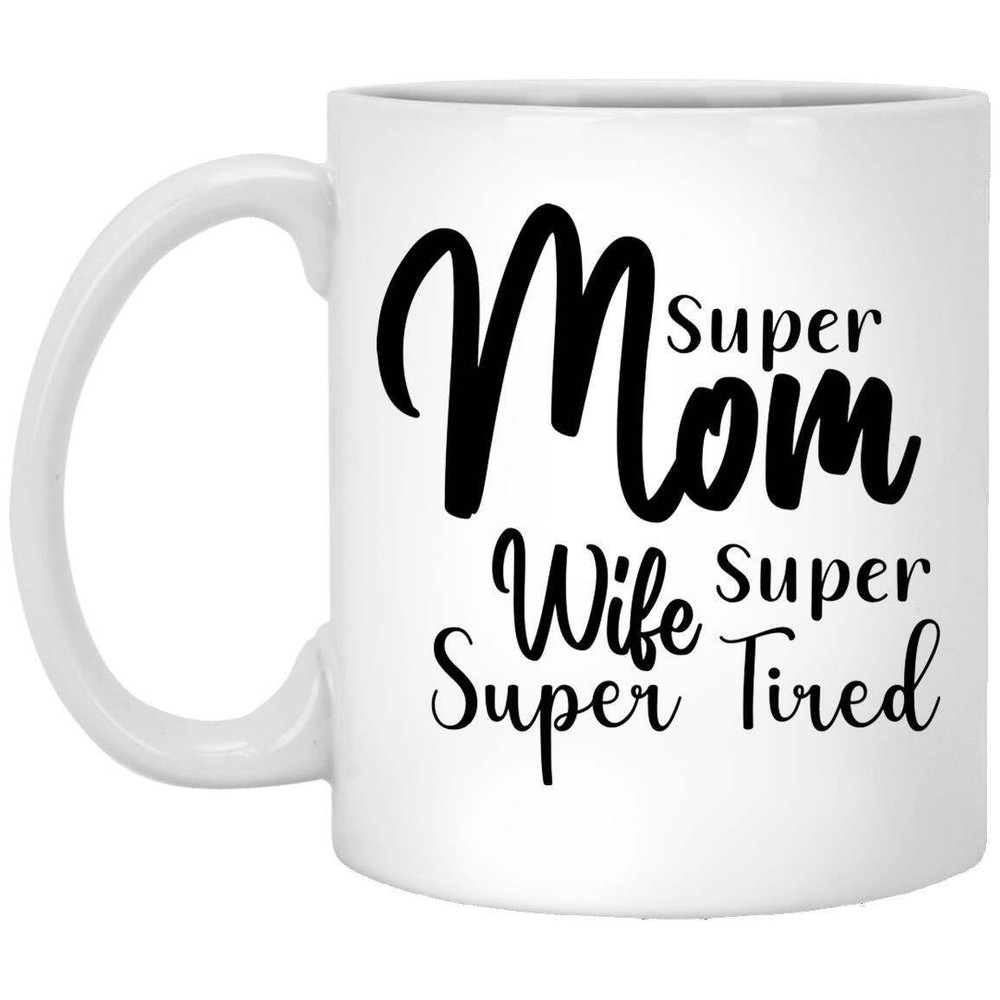 Funny Coffee Mug Super Mom Super Wife Super Tired Gift For Mom On Mother's Day