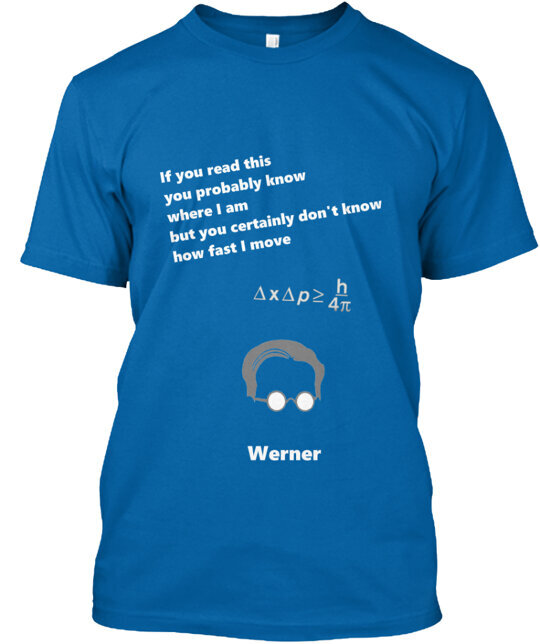 Uncertainty principle joke T-Shirt Made in the USA Size S to 5XL