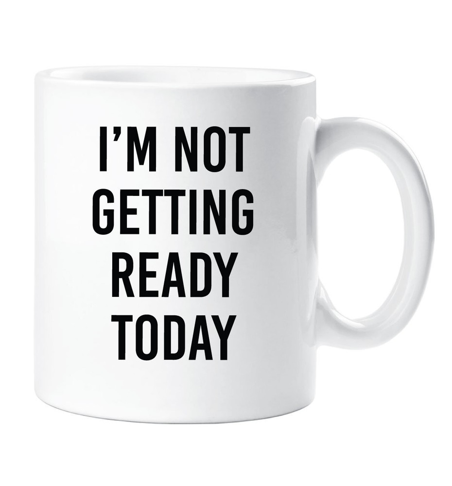 Teen Novelty Mug - I'm Not Getting Ready Today Ceramic Gift Cup for Friends