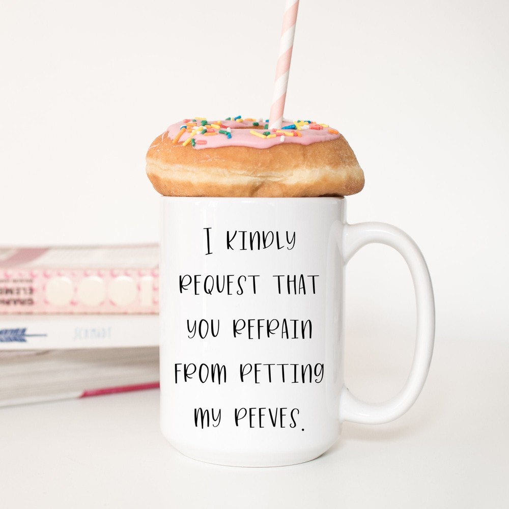 I Kindly Request That You Refrain From Petting My Peeves White Ceramic Mug