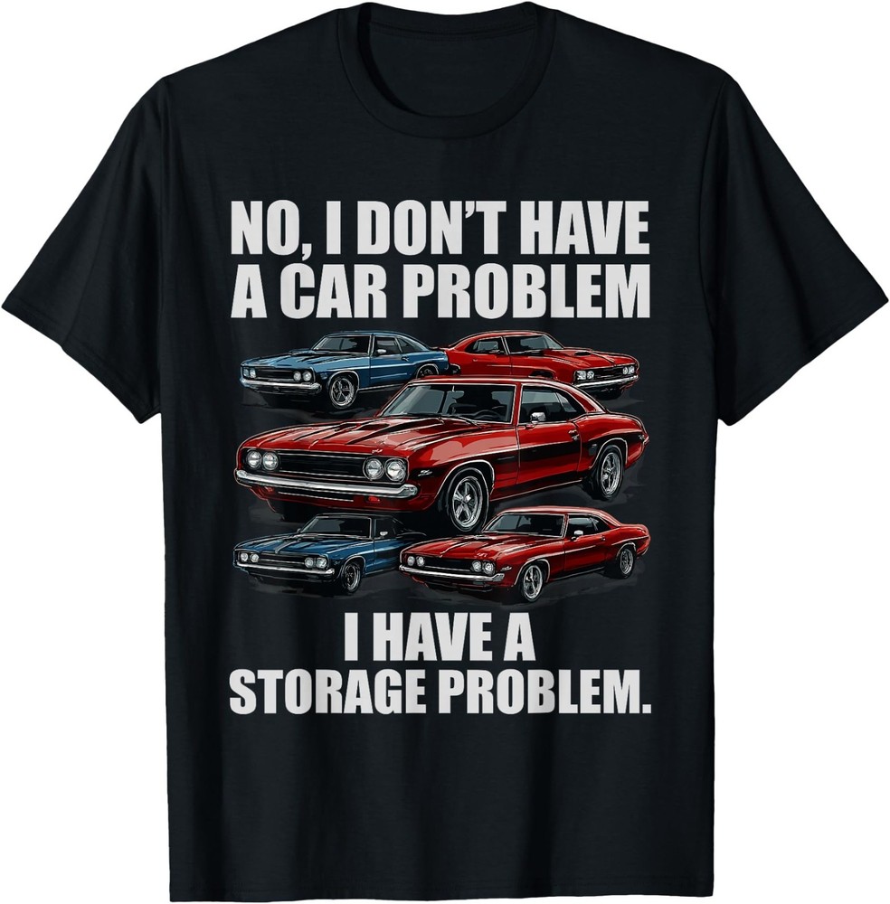 I Dont Have a Car Problem I Have a Storage Problem Car Lover Men Women T-Shirt