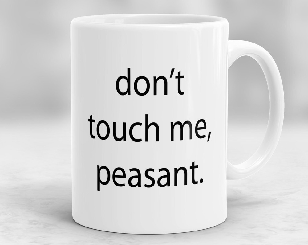 Don't Touch Me Peasant Mug Gift For Dad Funny Coffee Mug Sarcastic Mug Funny Tea