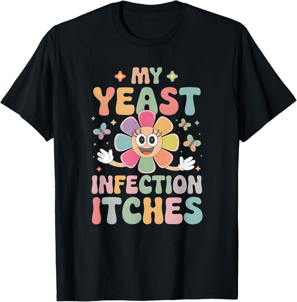 My Yeast Infection Itches Sarcastic Embarrassing Humor T-Shirt Hoodie