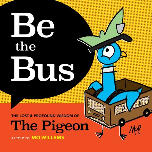 Be the Bus : The Lost & Profound Wisdom of the Pigeon, Hardcover by Willems, ...