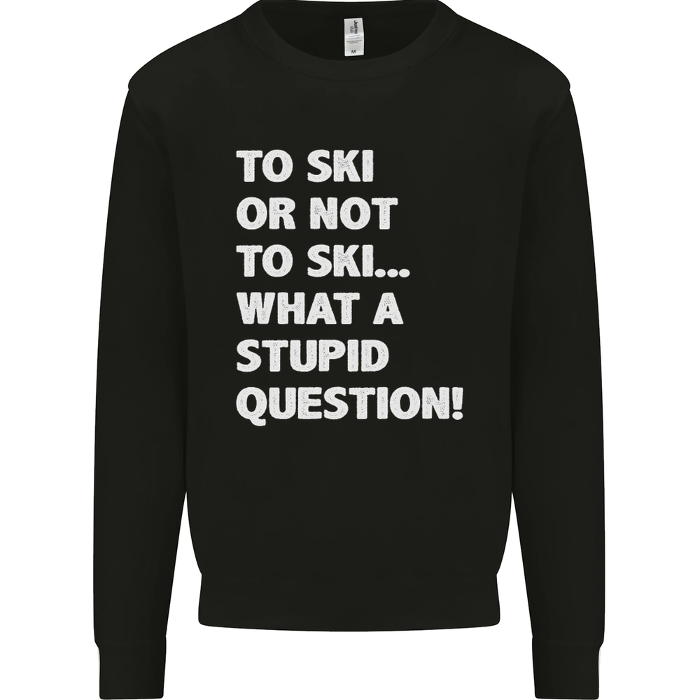 To Ski or Not to? What a Stupid Question Mens Sweatshirt Jumper