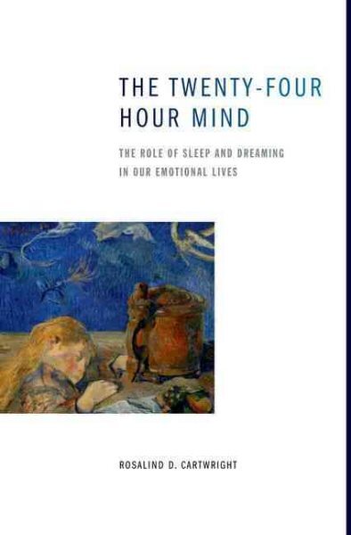 Twenty-four Hour Mind : The Role of Sleep and Dreaming in Our Emotional Lives...
