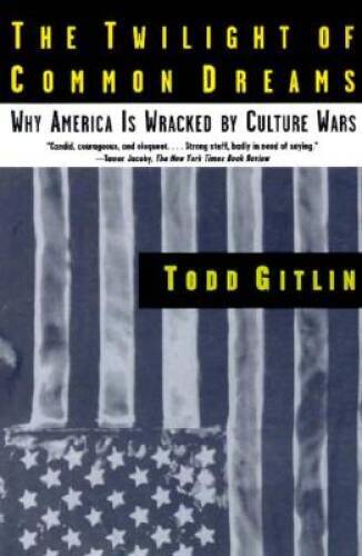The Twilight of Common Dreams: Why America Is Wracked by  - VERY GOOD