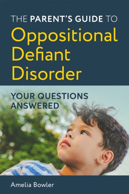 The Parent's Guide to Oppositional Defiant Disorder:  by Amelia Bowler PAPERBACK