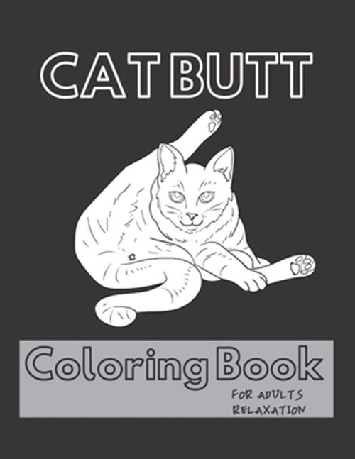 Cat Butt Coloring Book: A Hilarious Fun Coloring Gift Book for Cat Lovers - A...