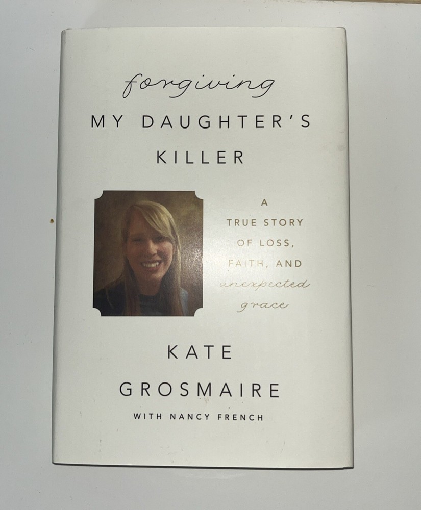 Forgiving My Daughter's Killer : A True Story of Loss, Faith, and Unexpected...