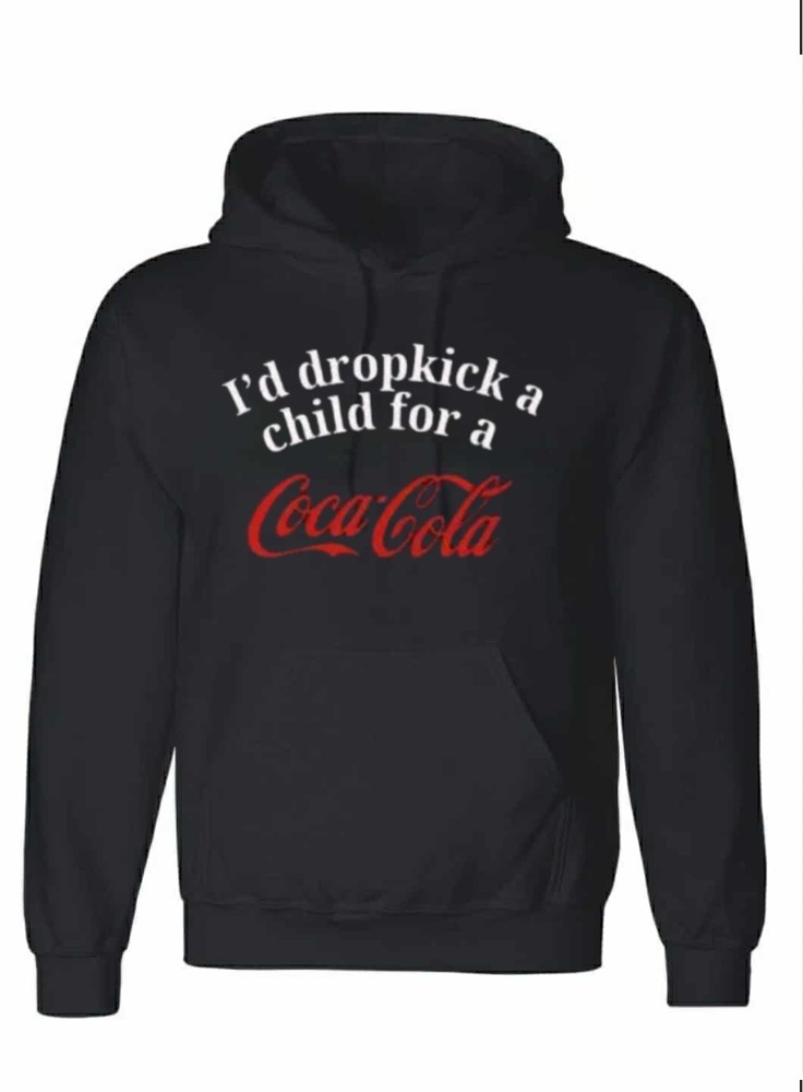 I'd Dropkick A Child For A Coca Cola Graphic Sweatshirt Hoodie S M L XL 234XL