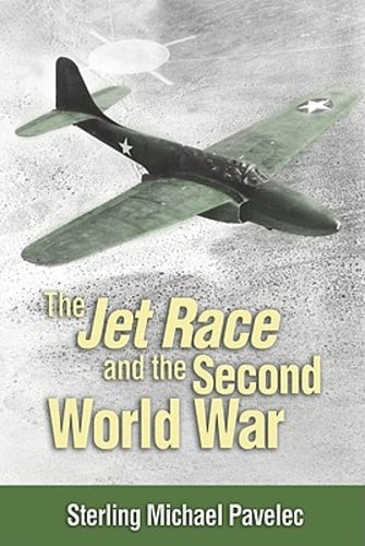 The Jet Race and the Second World War by Sterling Michael Pavelec: Used