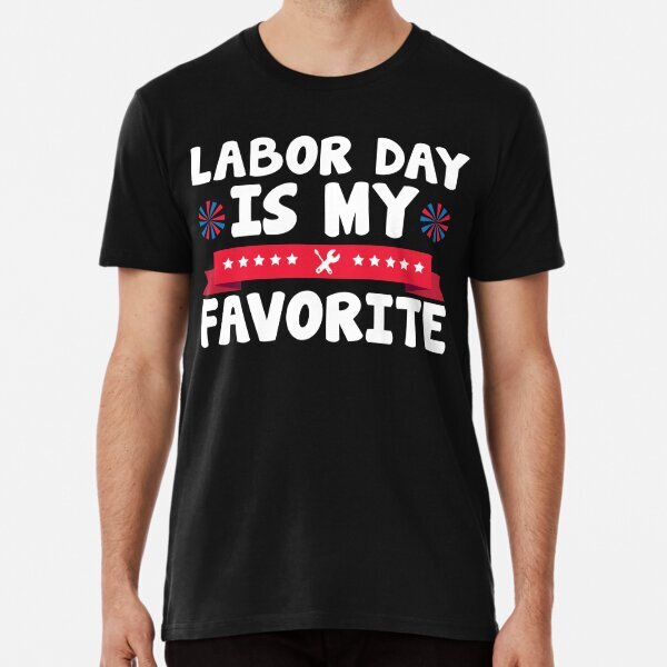 Labor Day is My Favorite Fireworks Funny Great Gift Idea Premium T-Shirt S-5XL