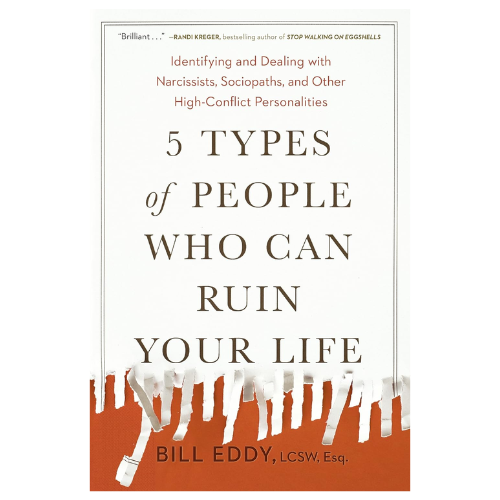 5 Types of People Who Can Ruin Your Life: Identifying and Dealing, Bill Eddy
