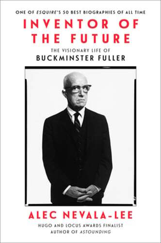 Inventor of the Future: The Visionary Life of Buckminster Fuller by Nevala-Lee