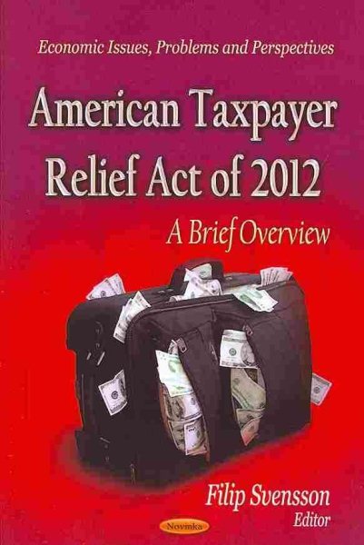 American Taxpayer Relief Act of 2012 : A Brief Overview, Paperback by Svensso...