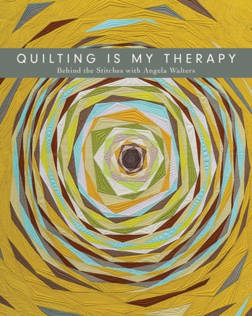 Quilting is My Therapy: Behind the Stitches with  by Angela Walters PAPERBACK