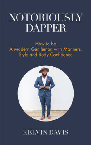 Notoriously Dapper: How to Be a Modern Gentleman with Manners, Style and  - GOOD