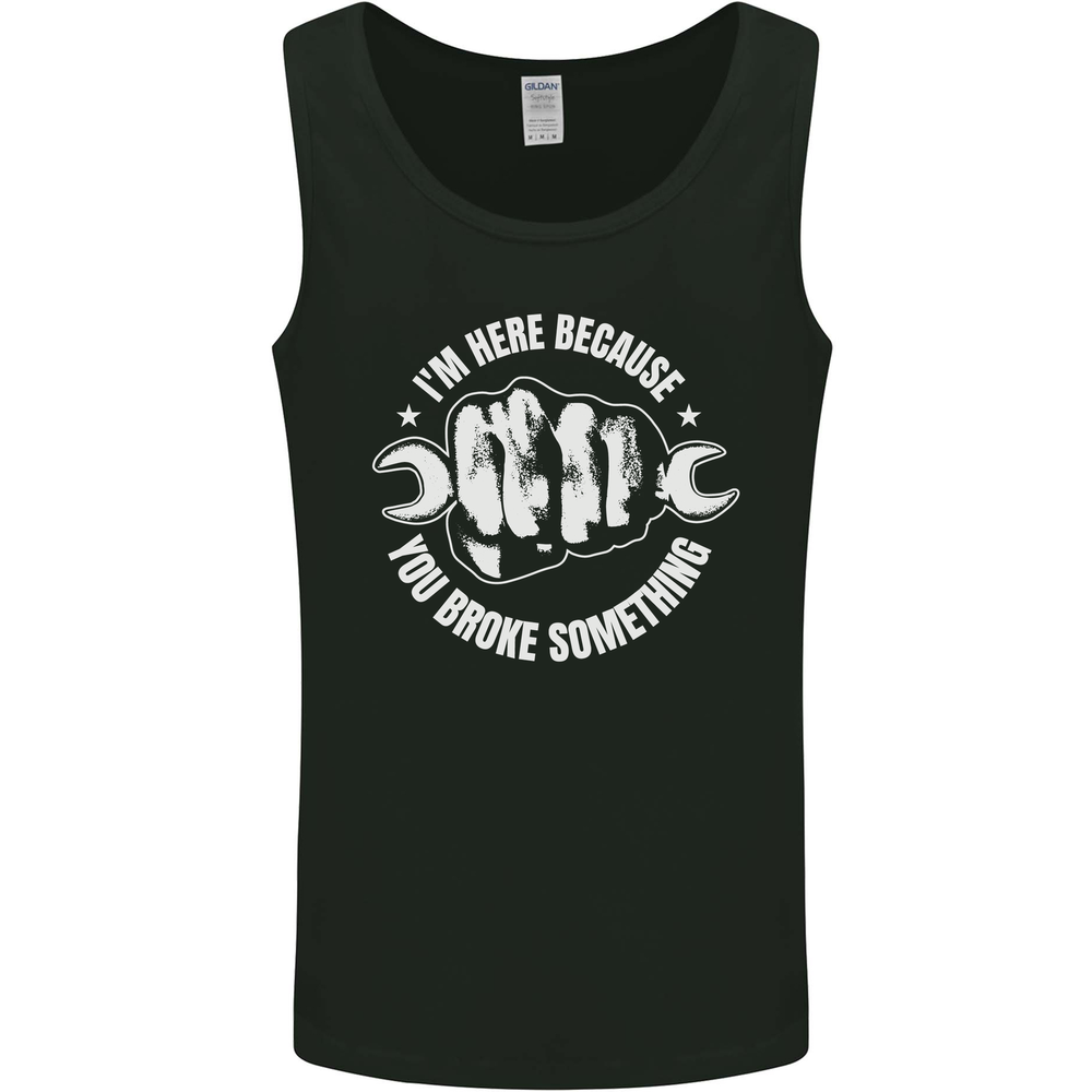 Here Because You Broke Something Mechanic Mens Vest Tank Top