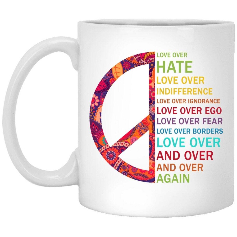 Love Over Hate Love Over Indifference Love Over Ignorance Coffee Mug White Mug