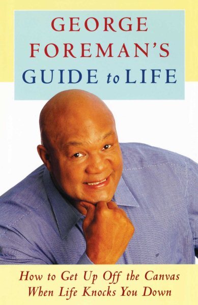 George Foreman's Guide to Life : How to Get Up Off the Canvas When Life Knock...