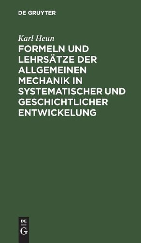 Karl Heun Formeln Und Lehrsätze Der Allgemeinen Mechanik in Systemati (Hardback)