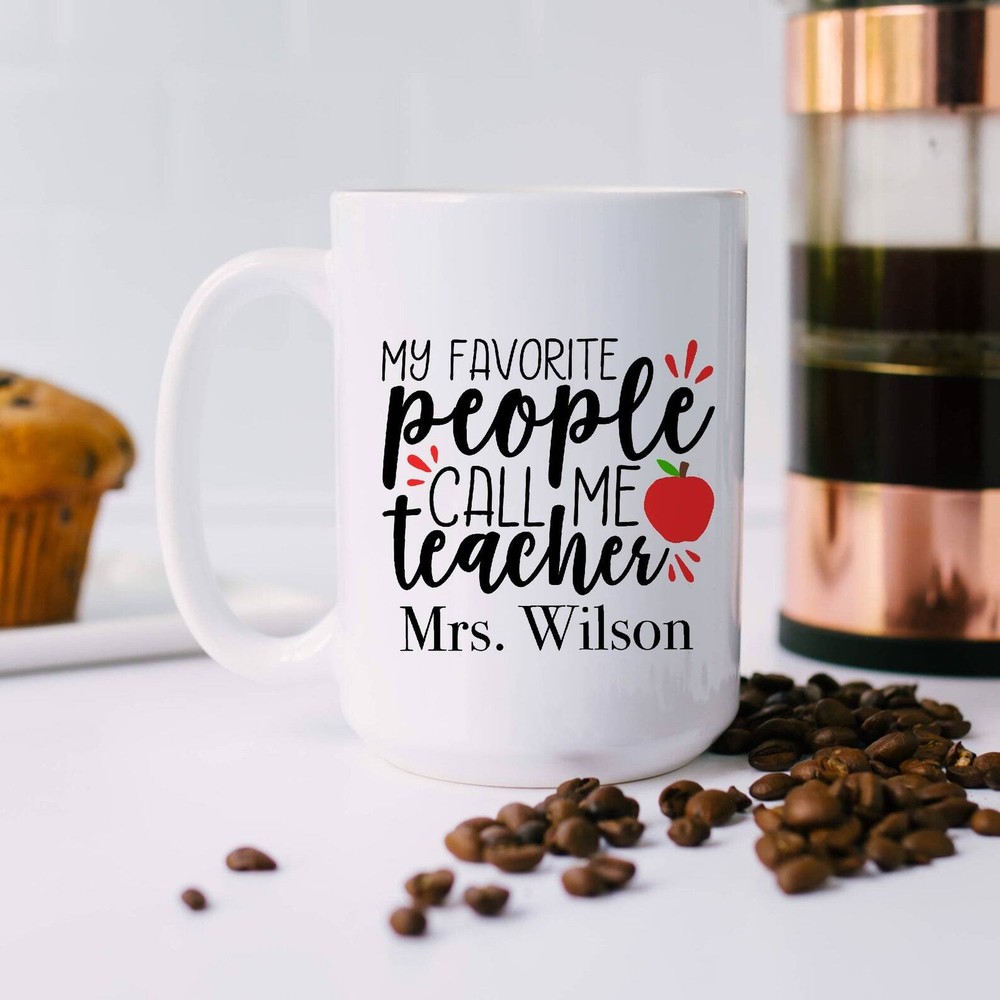 My Favorite People Call Me Teacher Custom Teacher Coffee Mug End Of The Year