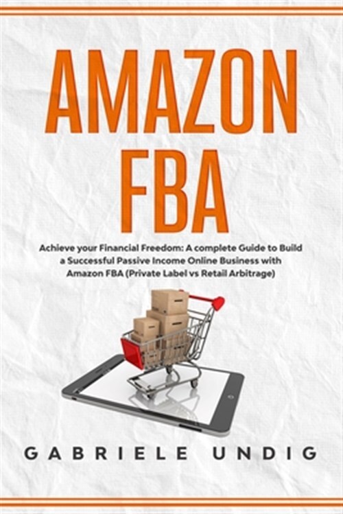 Amazon Fba: Achieve your Financial Freedom: A complete Guide to Build a Succe...