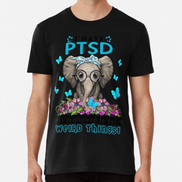 Funny PTSD Warrior I Have PTSD I'm Allowed To Do Weird- Premium T-Shirt S-5XL