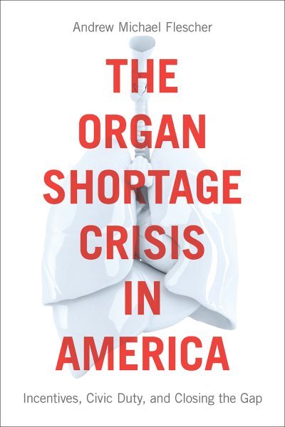 Organ Shortage Crisis in America : Incentives, Civic Duty, and Closing the Ga...