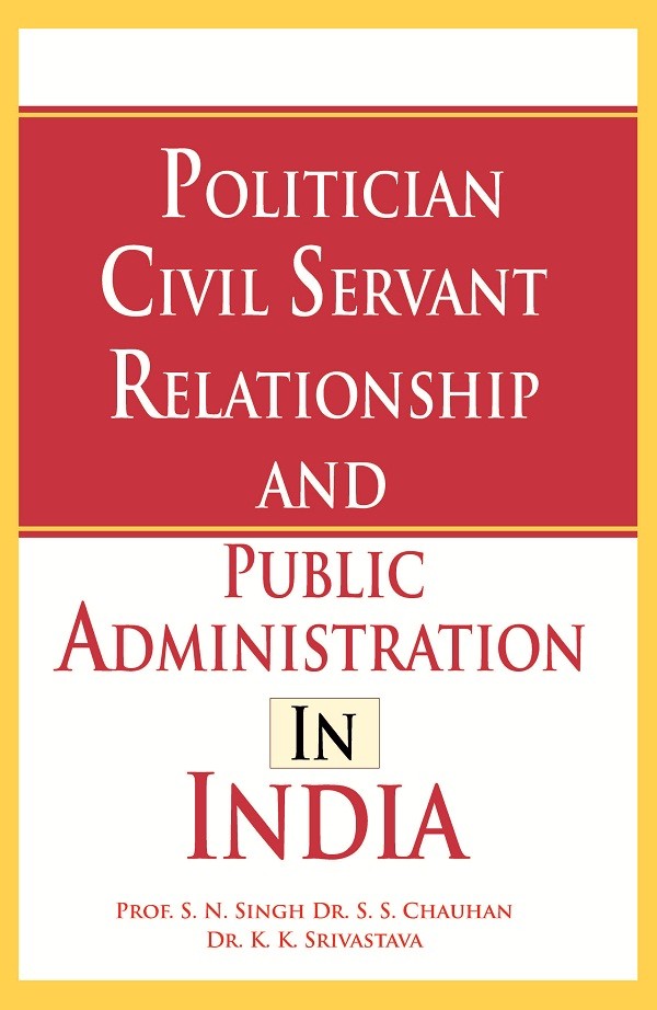 Politician Civil Servant Relationship and Public Administration in I [Hardcover]