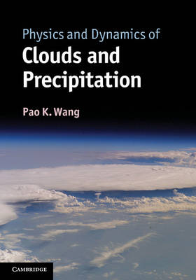 Physics and Dynamics of Clouds and Precipitation Wang Hardback 9781107005563