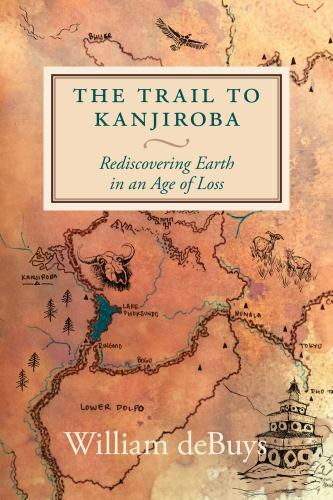 The Trail to Kanjiroba Rediscovering Earth in an Age of Loss Format: Hardback