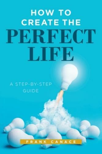 How to Create the Perfect Life: A Step-By-Step Guide, Like New Used, Free shi...