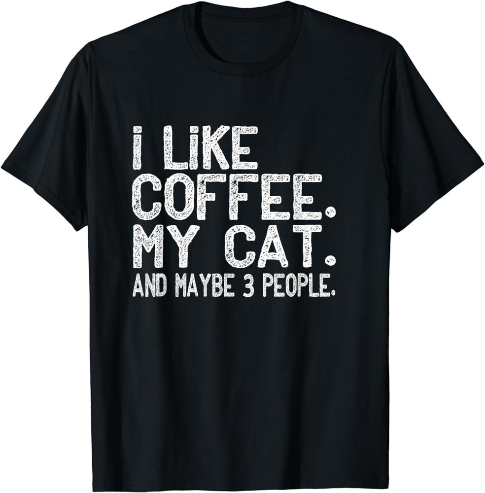 I like Coffee My Cat and Maybe 3 People Funny Gift Unisex T-Shirt