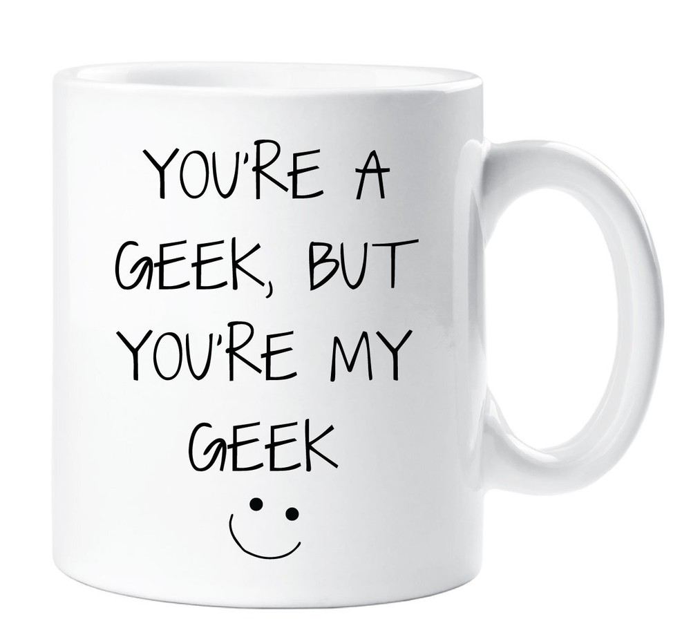 Geek Mug Funny Novelty Cup for Boyfriend or Girlfriend Youre My Geek