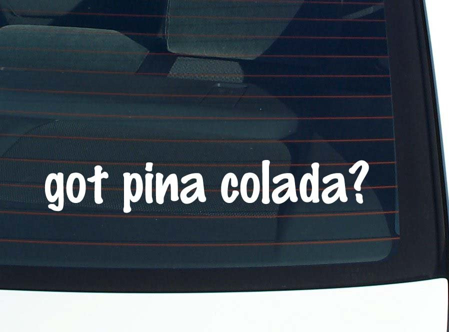 got pina colada? CAR DECAL BUMPER STICKER VINYL FUNNY JOKE WINDOW