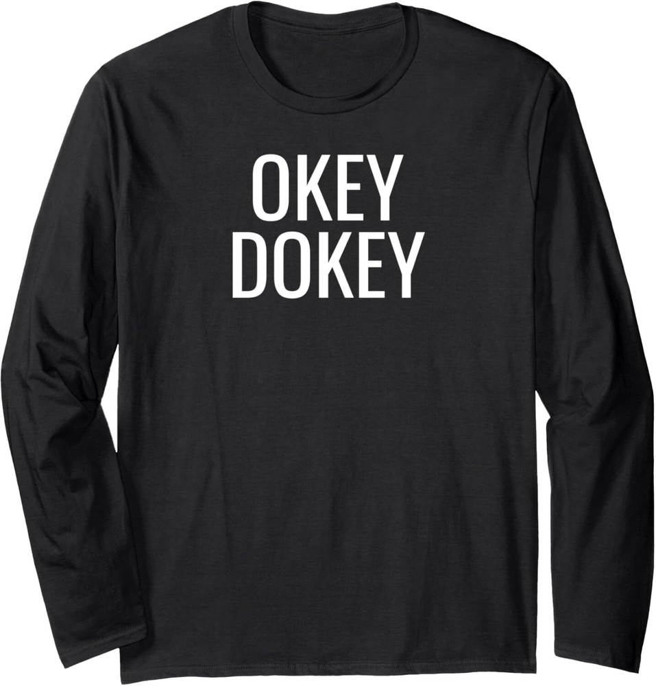 FUNNY OKEY DOKEY SARCASTIC OKEY DOKE OK I AGREE FOR MEN Long Sleeve T-Shirt