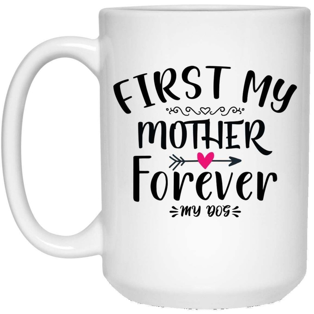 First My Mother Forever My Dog Coffee Mug Funny Novelty Coffee Cup Perfect Gift
