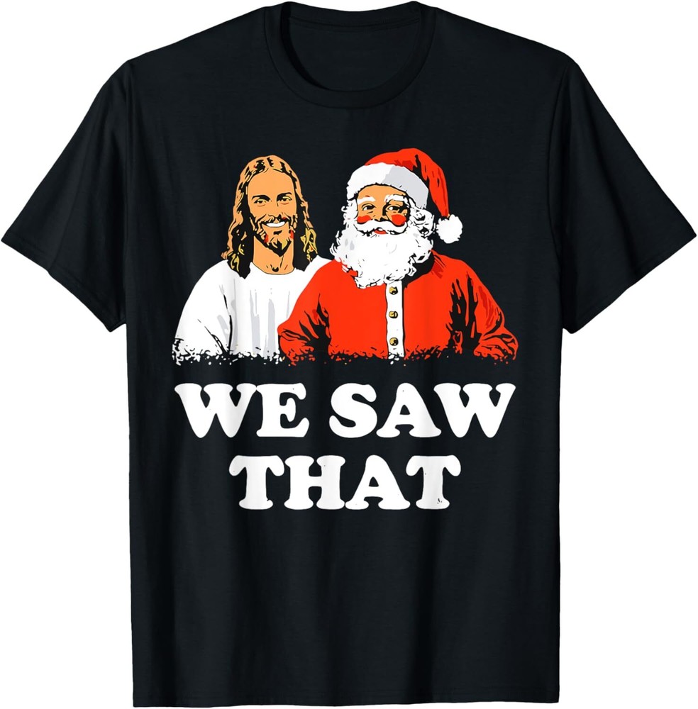 Santa And Jesus We Saw That Merry Christmas Funny Christian T-Shirt Hoodie