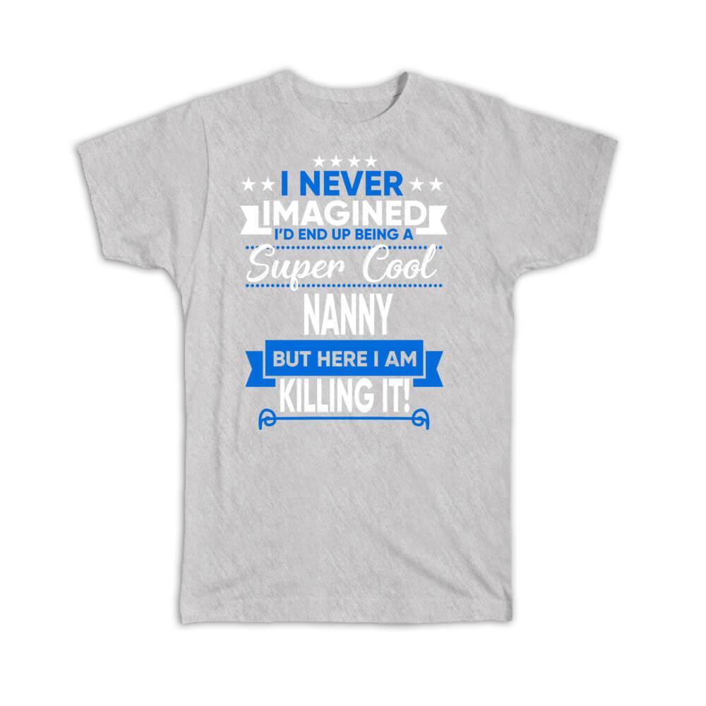 Gift T-Shirt : I Never Imagined Super Cool Nanny Killing It Family Work Job
