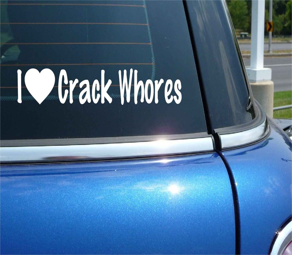 I LOVE CRACK WHORES DECAL STICKER FUNNY JOKE PRANK SLUT SEX CAR TRUCK TRICKS
