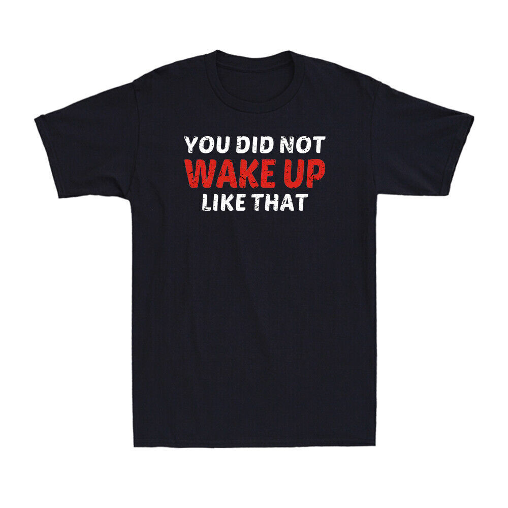 You Did Not Wake Up Like That Funny Saying Vintage Men's T-Shirt Black Cotton