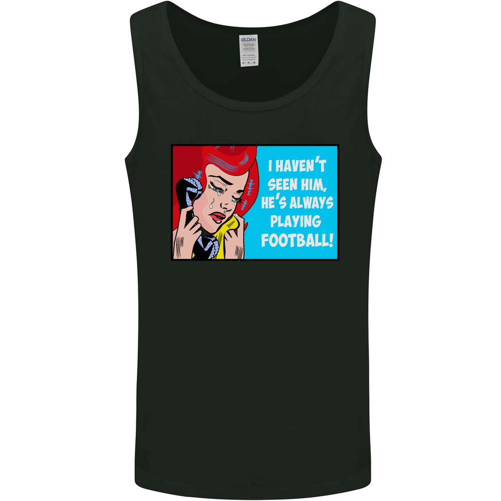 I Havent Seen Him Playing Football Funny Mens Vest Tank Top