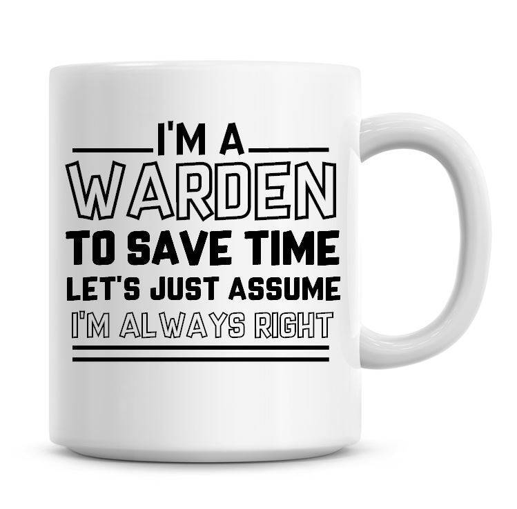 I'm A Warden To Save Time Lets Just Assume I'm Always Right Funny Coffee Mug