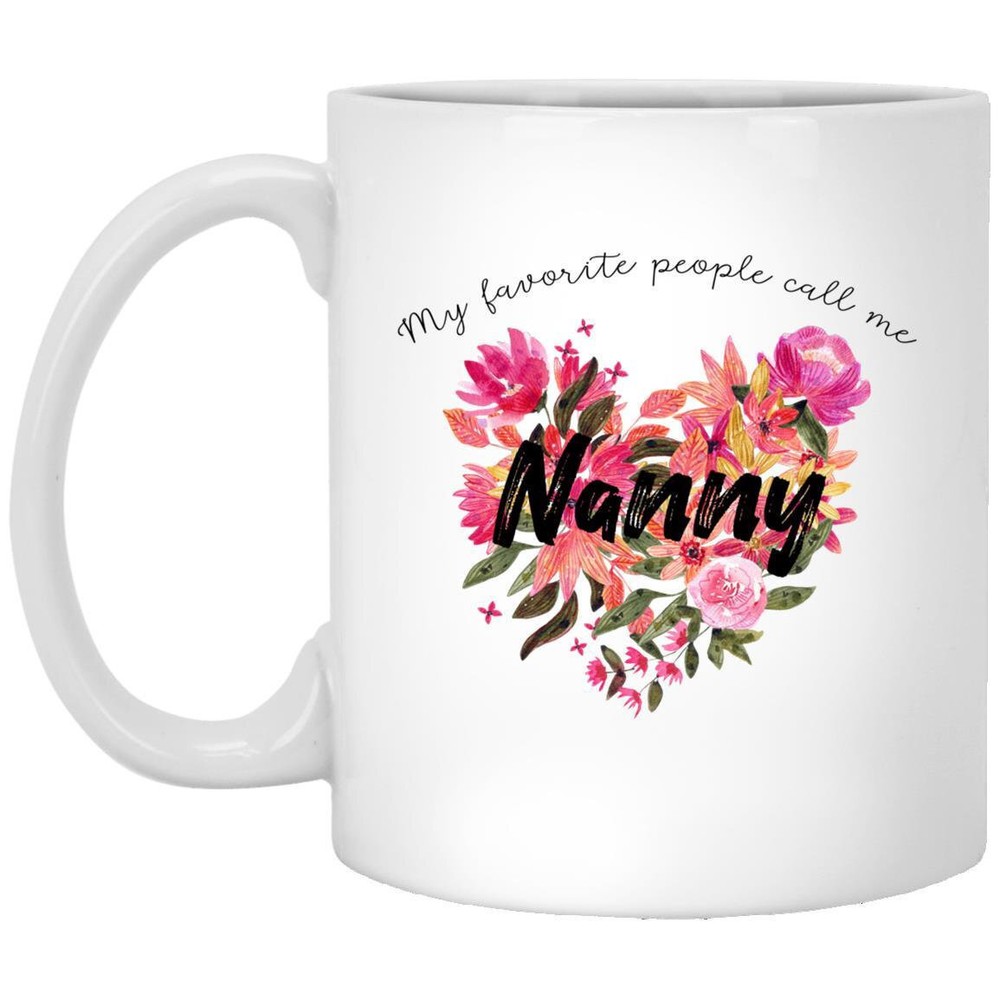 My Favorite People Call Me Nanny Coffee Mug Grandma Mug Gift For Grandma