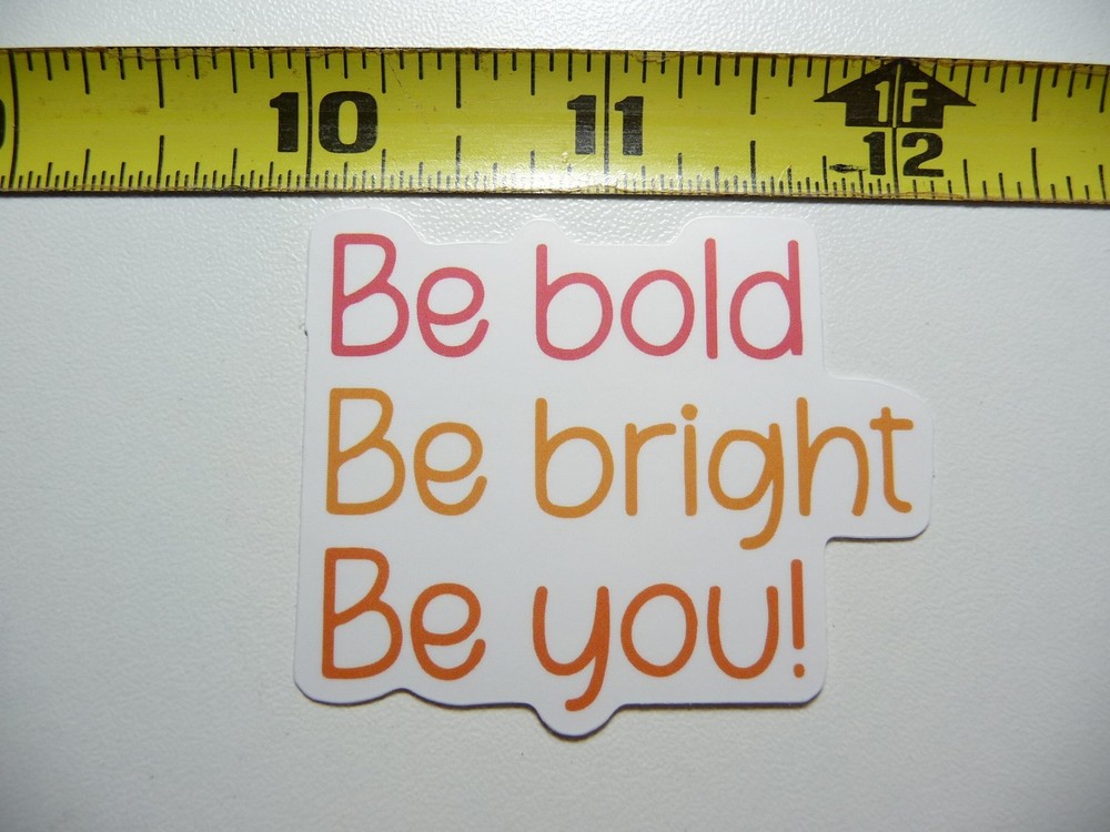 BE BOLD BE BRIGHT BE YOU DECAL STICKER MOTIVATIONAL POSITIVE ATTITUDE MOTIVATE