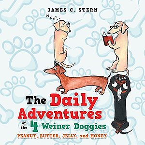 Daily Adventures of the 4 Weiner Doggies : Peanut, Butter, Jelly, and Honey, ...