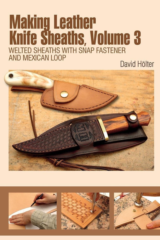 Crafting Leather Knife Sheaths Vol 3: Welted Snap & Mexican Loop Designs by David Hölter