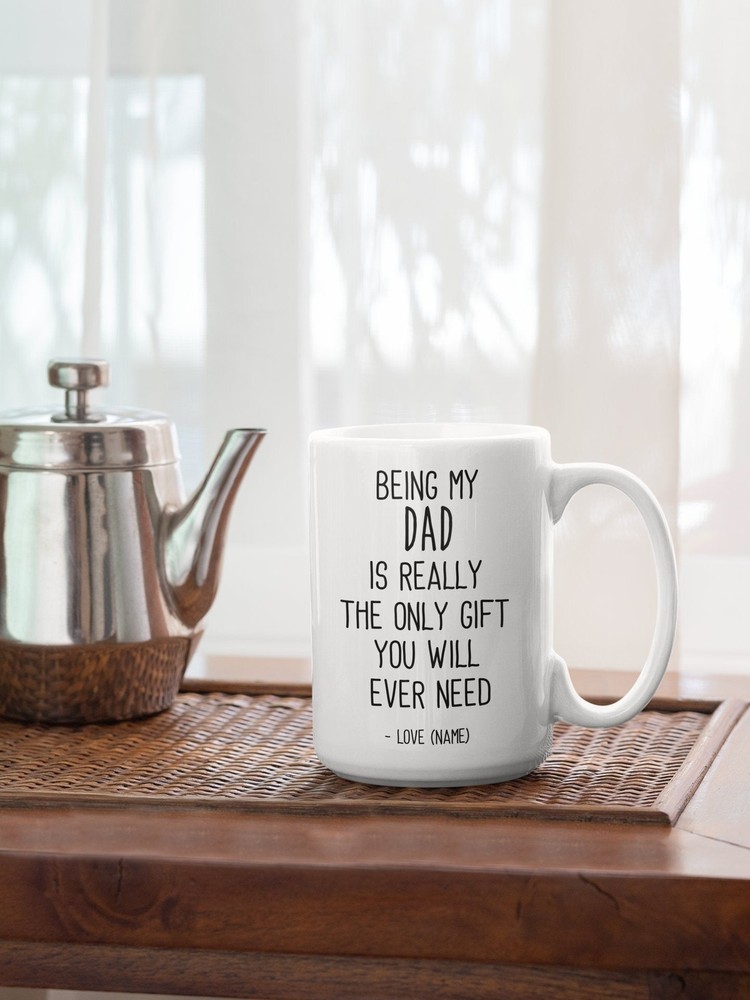 Being My Dad Is The Only Gift You Need Personalized Name Coffee Mug Funny Gift